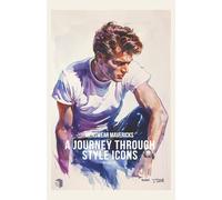 Menswear Mavericks - Journey Through Style Icons: The Story of Iconic Garments, Classic Design, and the Rebels Who Defined Men’s Fashion