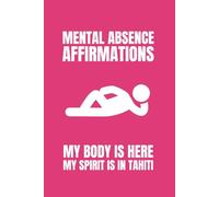 Mental Absence Affirmations (My Body Is Here, My Spirit Is In Tahiti): 6x9 Blank Journal | Funny Notebooks For Adults | Coworker Funny Gift | Funny ... Journal Notebook | Coworker Gag Gift Journal