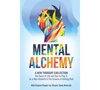 Mental Alchemy: A New Thought Collection- The Game of Life and How to Play It, As A Man Thinketh and The Science of Getting Rich- All In One Volume