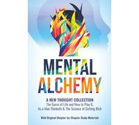 Mental Alchemy: A New Thought Collection- The Game of Life and How to Play It, As A Man Thinketh and The Science of Getting Rich- All In One Volume