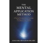 MENTAL APPLICATION METHOD: A Practical Introduction to Conscious Thinking and Inner Order