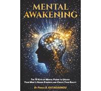 MENTAL AWAKENING: The 70 Keys to Mental Power to Unleash the Hidden Strength of Your Mind and Create Your Reality