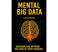 MENTAL BIG DATA: DISCOVER AND OPTIMIZE THE CODE OF YOUR THINKING