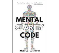 Mental Clarity Code: Practical Steps to Quiet Your Mind and Live with Confidence.