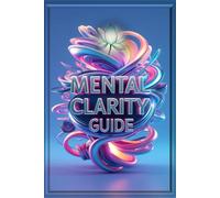 Mental Clarity Guide: An ADHD-Friendly Journal to Tame Anxiety, Refocus & Rewire Your Thoughts
