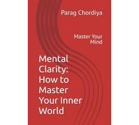 Mental Clarity: How to Master Your Inner World: Master Your Mind