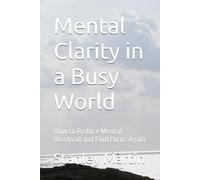 Mental Clarity in a Busy World: How to Reduce Mental Overload and Find Focus Again (Mind Reset Series)