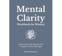 Mental Clarity Workbook for Women: Reduce Mental Fog, Organize Your Thoughts, and Feel Clear Again