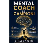 Mental Coach dei Campioni Come Sbloccare il Tuo Potenziale Inespresso: Tecniche di Mental Training, Mindset Vincente e Psicologia dello Sport per Atleti e Professionisti