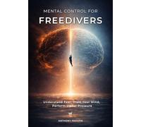 Mental Control for Freedivers: Understand Fear, Train Your Mind, and Perform Under Pressure (The Depth Collector: One Freediving Training Pillar at a Time)