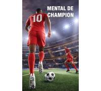 Mental de champion le football vu de l'intérieur,: Anecdotes réelles vécues dans l’ombre des plus grands stades