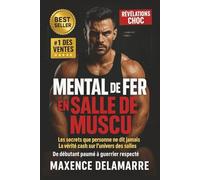 Mental de Fer en Salle de Muscu: Motivation, attitude, ego, drague, dopage et regard des autres dans le bodybuilding moderne