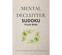 Mental Declutter Sudoku Puzzle Book: 100+ Enjoyable Puzzles | 6x9 Inches, 240 Pages | Solutions Included | A Relaxing Sudoku Puzzle Book for Clearing Mental Noise, Calm Focus