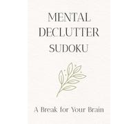 Mental Declutter Sudoku Puzzle Book: 50+ Relaxing Sudoku Puzzles to Clear Your Mind, Reduce Mental Overload, and Enjoy Screen-Free Focus • 6 x 9 • Solutions Included