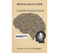 MENTAL DECLUTTER SUDOKU PUZZLE BOOK: MENTAL DECLUTTER SUDOKU PUZZLE BOOK| Help calm the mind, Relax and focus | 6X9 inches, 110 pages | 50+ Puzzles | solutions included.