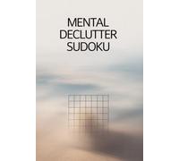 Mental Declutter Sudoku: Sudoku Puzzles For Mental Declutter | Help Calm The Mind , Improve Focus , and Relax | 6*9 Inches , 210 Pages | 100+ Puzzles and Quotes | Solution Included