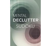 Mental Declutter Sudoku: Sudoku Puzzles For Mental Declutter | Help Clear The Mind, Restore Focus, and Pease | 6*9 Inches , 210 Pages | 100+ Puzzles | Solution Included
