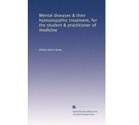 Mental diseases & their homoeopathic treatment, for the student & practitioner of medicine