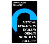 Mental Evolution In Man: Origin Of Human Faculty (ebook)