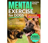 Mental Exercise for Dogs - Transforming Aggressive & Reactive Dogs into Calm & Engaged: The Ultimate Guide to Innovative Canine Enrichment, Empowering Impulse Control and Frustration Tolerance