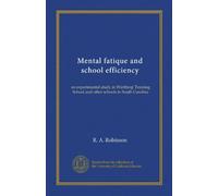 Mental fatique and school efficiency: an experimental study in Winthrop Training School and other schools in South Carolina