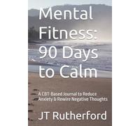 Mental Fitness: 90 Days to Calm: A CBT-Based Journal to Reduce Anxiety & Rewire Negative Thoughts