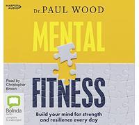 Mental Fitness: Build your mind for strength and resilience every day [Audio]