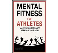 Mental Fitness for Athletes: Master Your Mindset, Perform Your Best