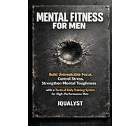Mental Fitness for Men: Build Unbreakable Focus, Control Stress, and Strengthen Mental Toughness with a Tactical Daily Training System for High-Performance Men