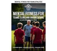 Mental Fitness for Teams, Clubs, and Organizations: An Implementation Guide (Mental Fitness Team Toolkit)