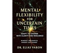 Mental Flexibility for Uncertain Times: 20 (Mindset Mechanics)