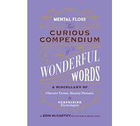 Mental Floss: The Curious Compendium of Wonderful Words: A Miscellany of Obscure Terms, Bizarre Phrases & Surprising Etymologies