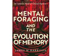 Mental Foraging and the Evolution of Memory: an updated model of clinical hypnosis
