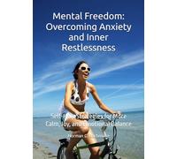 Mental Freedom: Overcoming Anxiety and Inner Restlessness: Self-Help Strategies for More Calm, Joy, and Emotional Balance