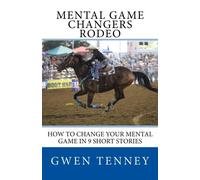 Mental Game Changers Rodeo: How to Change Your Mental Game in 10 Short Stories