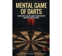 Mental Game of Darts: Staying calm and confident under pressure