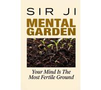Mental Garden: Your Mind Is The Most Fertile Ground