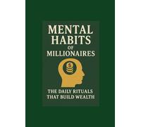 Mental Habits of Millionaires:: The Daily Rituals That Build Wealth