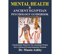 MENTAL HEALTH & Ancient Egyptian Psychology Guidebook: The Amenemopet Wisdom Text Transformation Manual, a Self-paced Practical Integration Workbook (Ancient Egyptian Transpersonal Psychology)