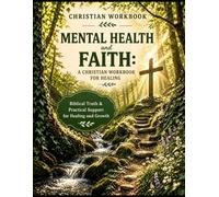 Mental Health and Faith: A Christian Workbook for Healing: Biblical Truth & Practical Support for Healing and Growth