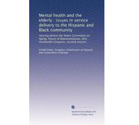 Mental health and the elderly : issues in service delivery to the Hispanic and Black community: Hearing before the Select Committee on Aging, House of ... Hundredth Congress, second session: Volume 6