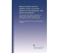 Mental health and the elderly issues in service delivery to the Hispanic and black community: Hearing before the Select Committee on Aging, House of ... One Hundredth Congress, second session