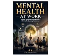 Mental Health at Work: Proven Strategies, Policies, and Metrics for Building Resilient, Inclusive Workplaces