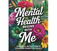 Mental Health Begins With Me: Powerful Reflections & Coloring Pages for Adults