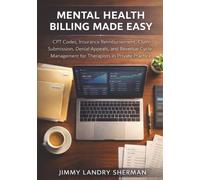 Mental Health Billing Made Easy: CPT Codes, Insurance Reimbursement, Claim Submission, Denial Appeals, and Revenue Cycle Management for Therapists in Private Practice