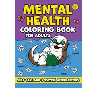 Mental Health Coloring Book For Adults: Self-care coloring book with positive affirmations for stress relief, emotional healing, and inner peace.
