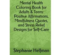 Mental Health Coloring Book for Adults & Teens: Positive Affirmations, Mindfulness Quotes, and Stress Relief Designs for Self-Care