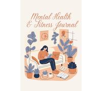 Mental Health & Fitness Journal: A Daily Wellness Log to Balance Body Movement and Emotional Wellbeing