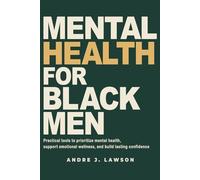 Mental Health for Black Men: Practical Tools to Prioritize Mental Health, Strengthen Emotional Wellness, and Build Lasting Confidence: 2 (The Black Men’s Mental Wellness Series)