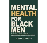 Mental Health for Black Men: Practical Tools to Prioritize Mental Health, Strengthen Emotional Wellness, and Build Lasting Confidence (The Black Men’s Mental Wellness Series)